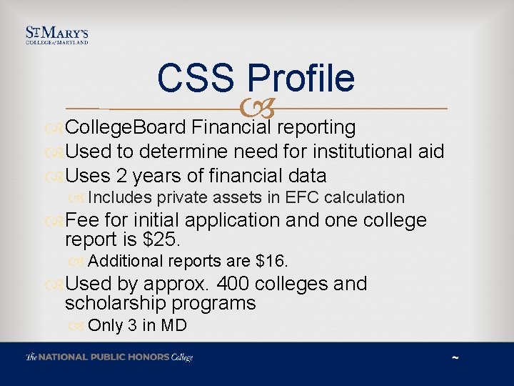 CSS Profile College. Board Financial reporting Used to determine need for institutional aid Uses