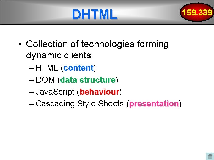 DHTML • Collection of technologies forming dynamic clients – HTML (content) content – DOM