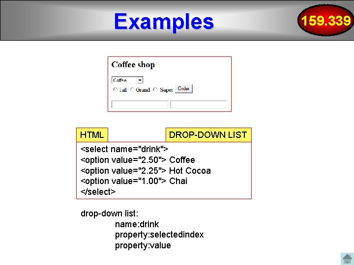 Examples HTML DROP-DOWN LIST <select name="drink"> <option value="2. 50"> Coffee <option value="2. 25"> Hot