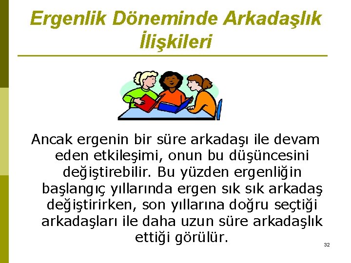 Ergenlik Döneminde Arkadaşlık İlişkileri Ancak ergenin bir süre arkadaşı ile devam eden etkileşimi, onun