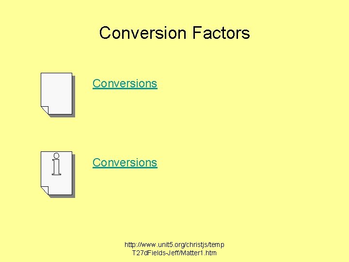 Conversion Factors Conversions http: //www. unit 5. org/christjs/temp T 27 d. Fields-Jeff/Matter 1. htm