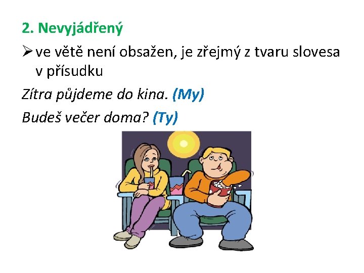 2. Nevyjádřený Ø ve větě není obsažen, je zřejmý z tvaru slovesa v přísudku