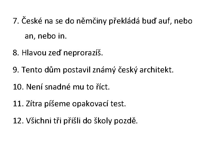 7. České na se do němčiny překládá buď auf, nebo an, nebo in. 8.