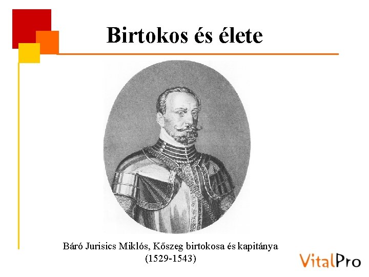 Birtokos és élete Báró Jurisics Miklós, Kőszeg birtokosa és kapitánya (1529 -1543) 
