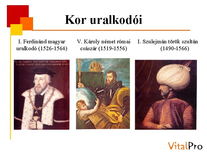 Kor uralkodói I. Ferdinánd magyar uralkodó (1526 -1564) V. Károly német római császár (1519