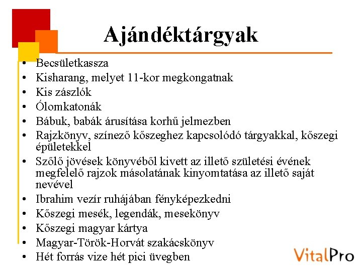 Ajándéktárgyak • • • Becsületkassza Kisharang, melyet 11 -kor megkongatnak Kis zászlók Ólomkatonák Bábuk,