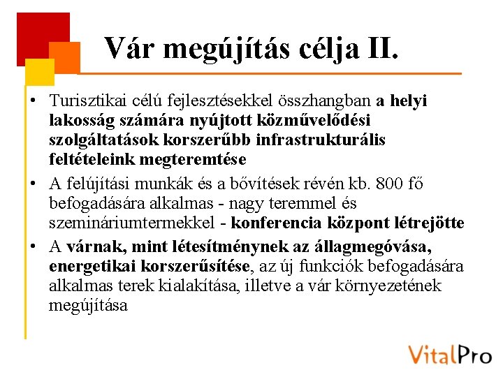 Vár megújítás célja II. • Turisztikai célú fejlesztésekkel összhangban a helyi lakosság számára nyújtott