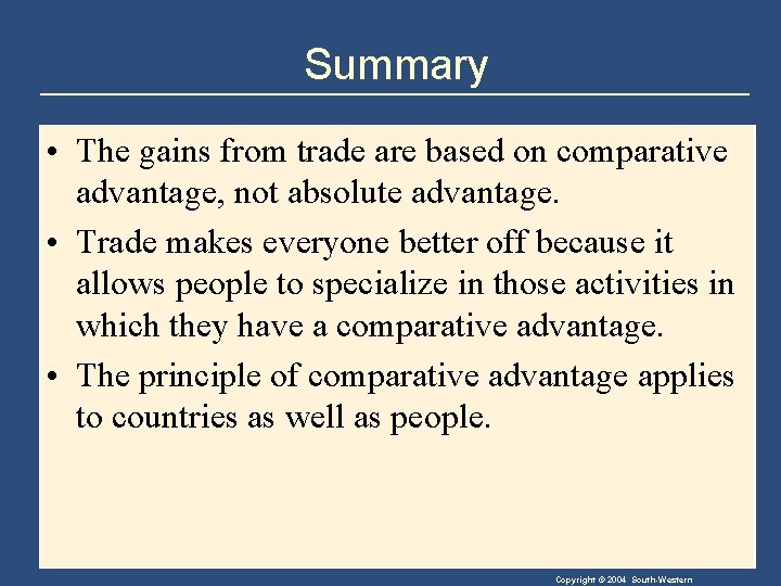 Summary • The gains from trade are based on comparative advantage, not absolute advantage.