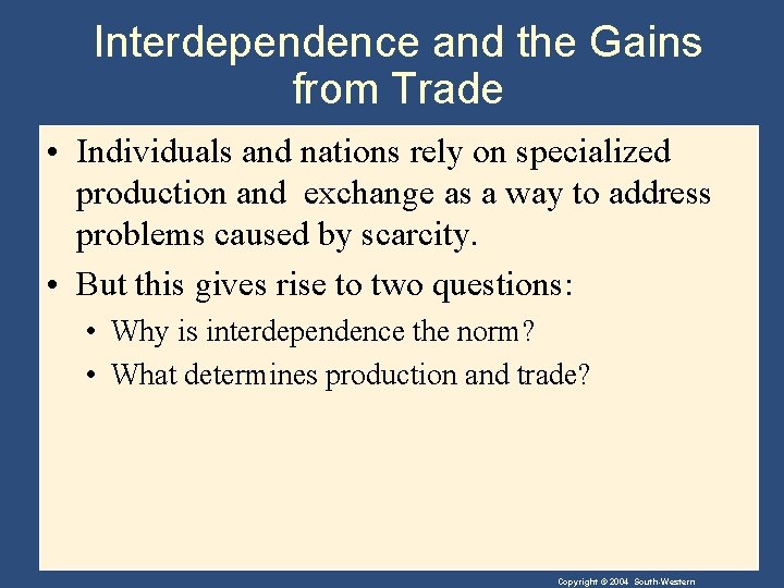 Interdependence and the Gains from Trade • Individuals and nations rely on specialized production