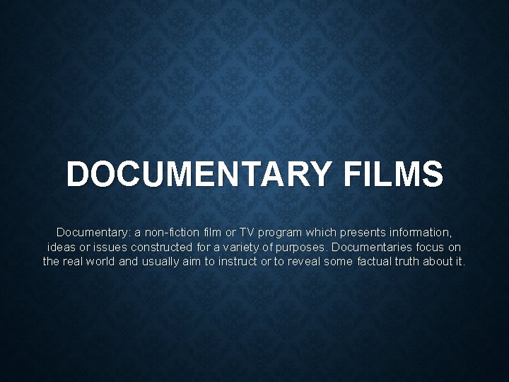 DOCUMENTARY FILMS Documentary: a non-fiction film or TV program which presents information, ideas or