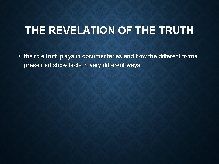 THE REVELATION OF THE TRUTH • the role truth plays in documentaries and how