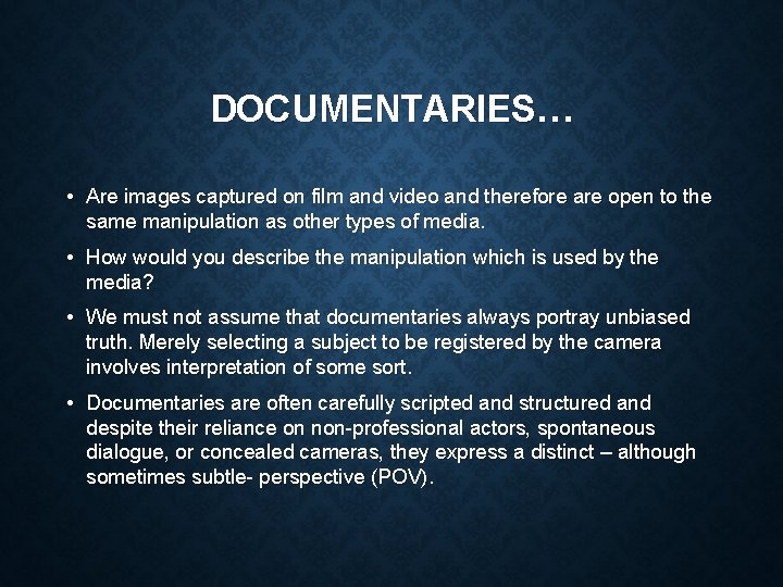 DOCUMENTARIES… • Are images captured on film and video and therefore are open to