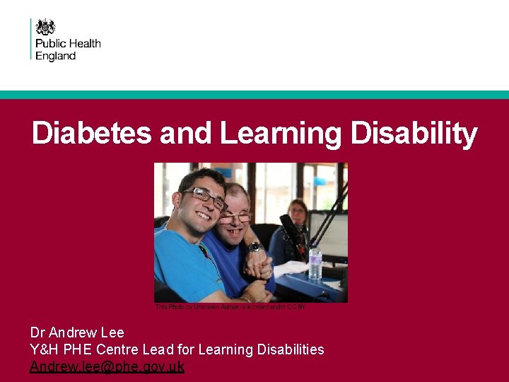 Diabetes and Learning Disability Dr Andrew Lee Y&H PHE Centre Lead for Learning Disabilities