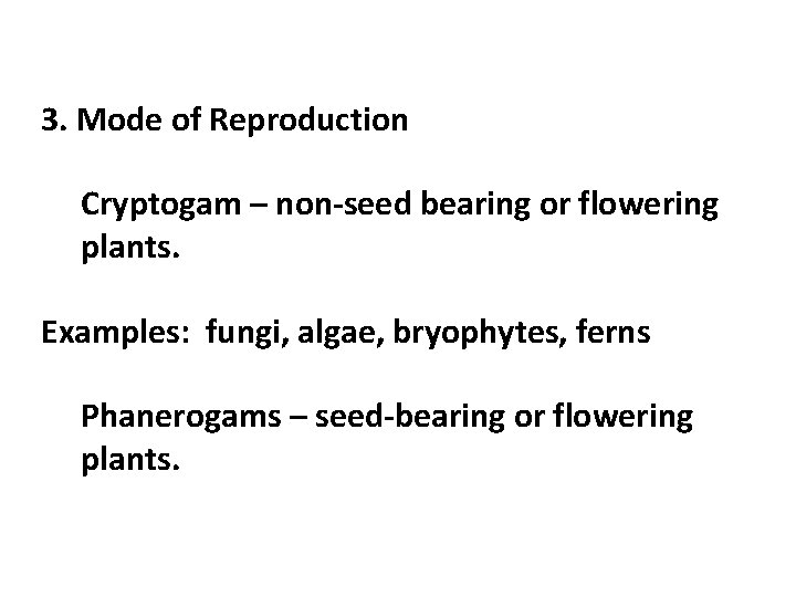 3. Mode of Reproduction Cryptogam – non-seed bearing or flowering plants. Examples: fungi, algae,