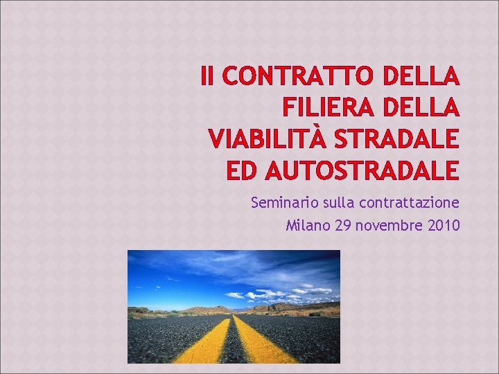 II CONTRATTO DELLA FILIERA DELLA VIABILITÀ STRADALE ED AUTOSTRADALE Seminario sulla contrattazione Milano 29