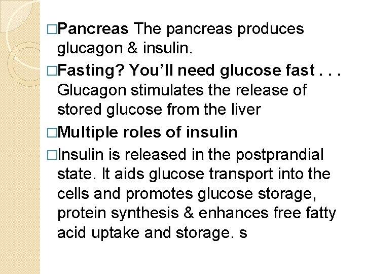 �Pancreas The pancreas produces glucagon & insulin. �Fasting? You’ll need glucose fast. . .