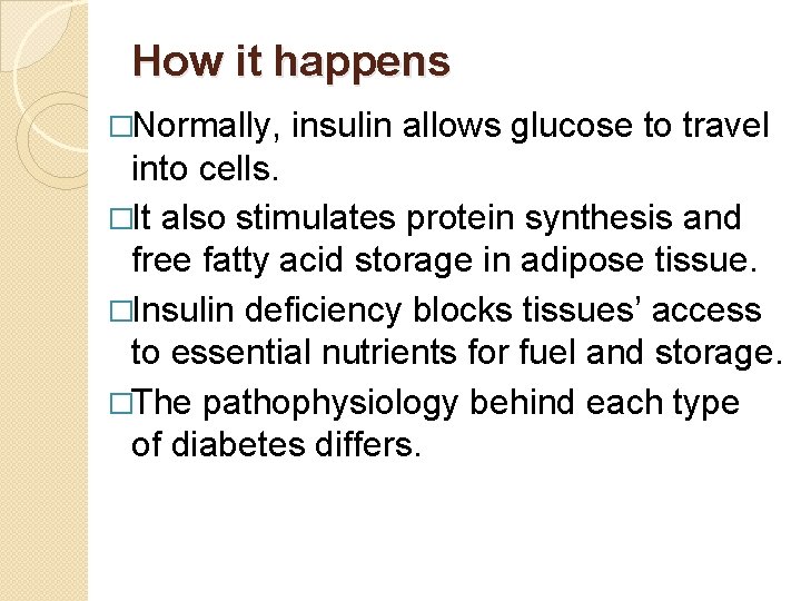 How it happens �Normally, insulin allows glucose to travel into cells. �It also stimulates