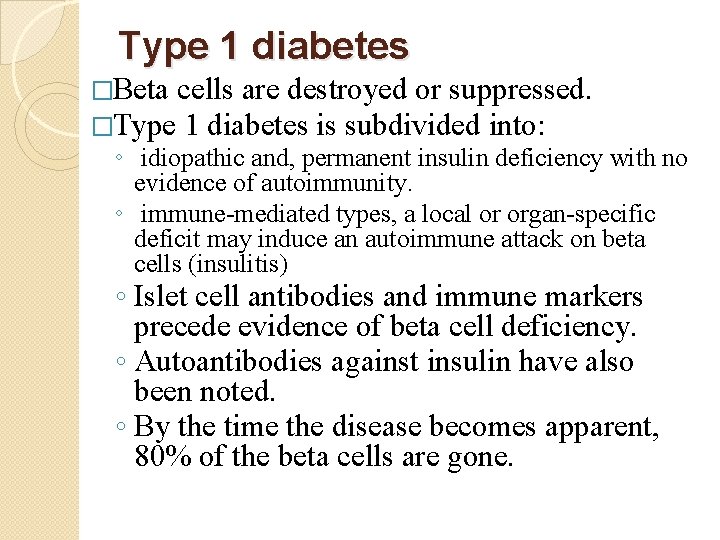 Type 1 diabetes �Beta cells are destroyed or suppressed. �Type 1 diabetes is subdivided