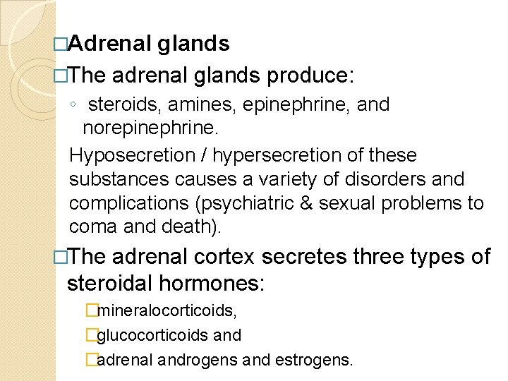 �Adrenal glands �The adrenal glands produce: ◦ steroids, amines, epinephrine, and norepinephrine. Hyposecretion /
