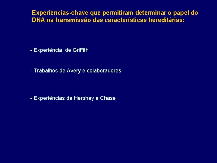 Experiências-chave que permitiram determinar o papel do DNA na transmissão das características hereditárias: -