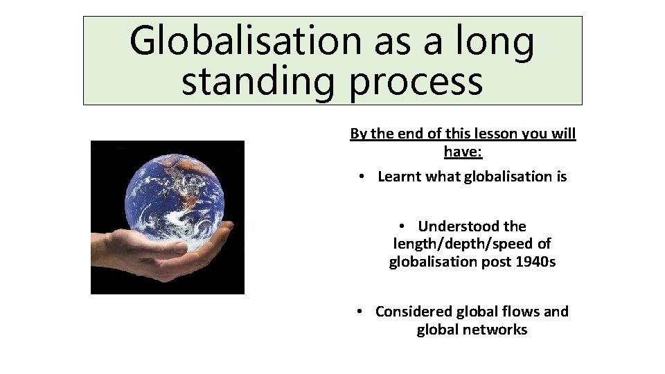 Globalisation as a long standing process By the end of this lesson you will