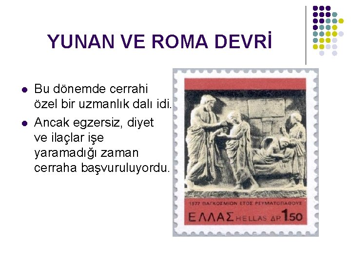 YUNAN VE ROMA DEVRİ l l Bu dönemde cerrahi özel bir uzmanlık dalı idi.