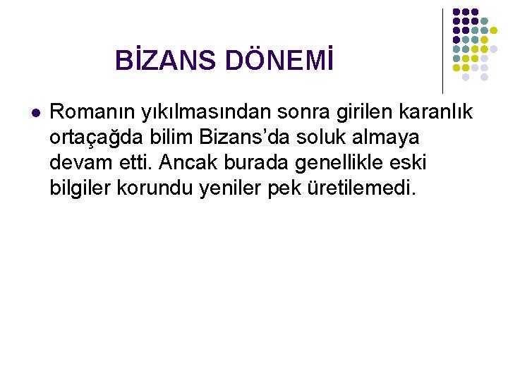 BİZANS DÖNEMİ l Romanın yıkılmasından sonra girilen karanlık ortaçağda bilim Bizans’da soluk almaya devam