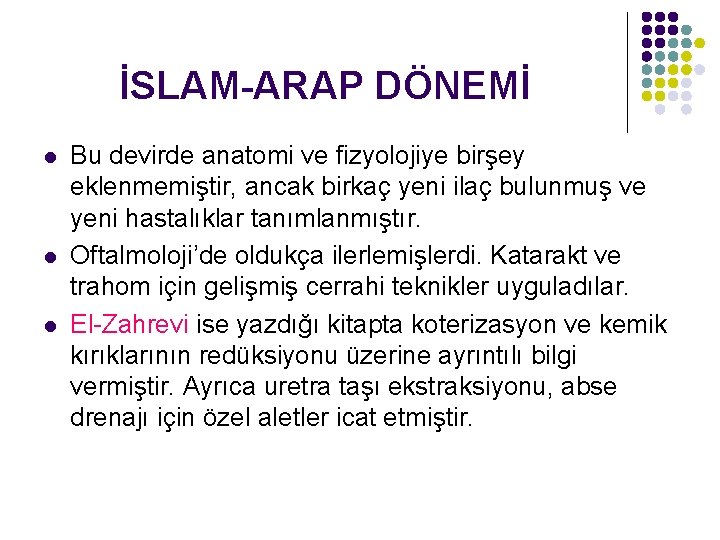 İSLAM-ARAP DÖNEMİ l l l Bu devirde anatomi ve fizyolojiye birşey eklenmemiştir, ancak birkaç