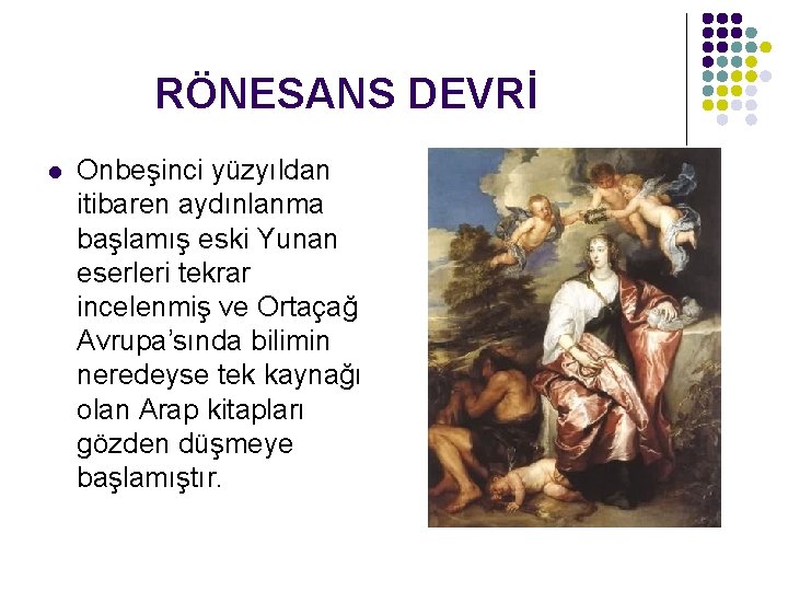 RÖNESANS DEVRİ l Onbeşinci yüzyıldan itibaren aydınlanma başlamış eski Yunan eserleri tekrar incelenmiş ve