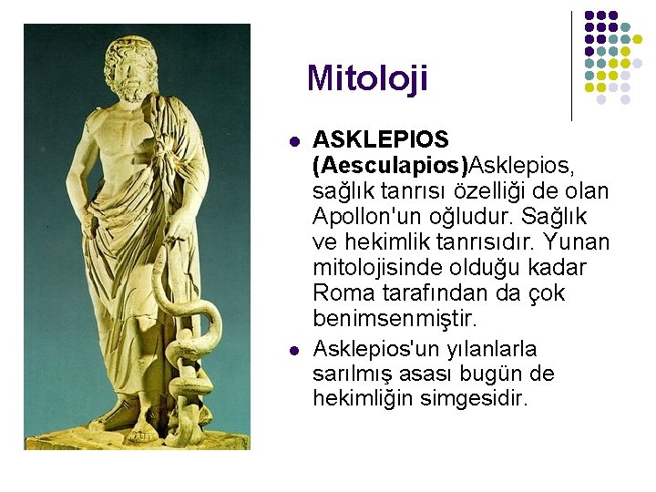 Mitoloji l l ASKLEPIOS (Aesculapios)Asklepios, sağlık tanrısı özelliği de olan Apollon'un oğludur. Sağlık ve