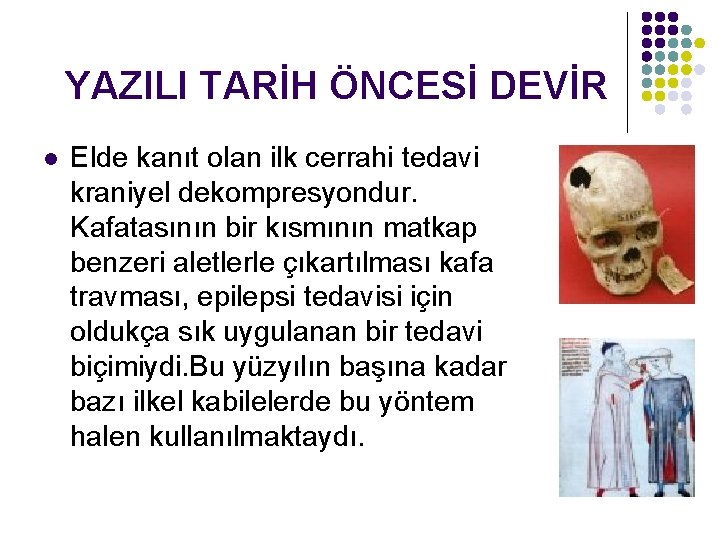 YAZILI TARİH ÖNCESİ DEVİR l Elde kanıt olan ilk cerrahi tedavi kraniyel dekompresyondur. Kafatasının