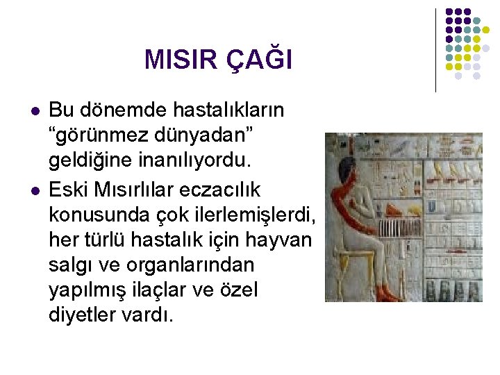 MISIR ÇAĞI l l Bu dönemde hastalıkların “görünmez dünyadan” geldiğine inanılıyordu. Eski Mısırlılar eczacılık