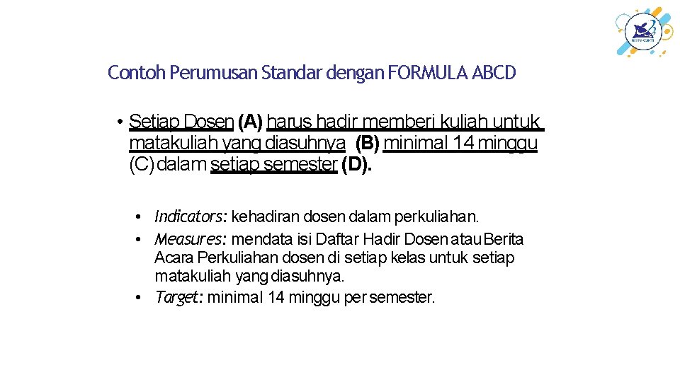 Contoh Perumusan Standar dengan FORMULA ABCD • Setiap Dosen (A) harus hadir memberi kuliah