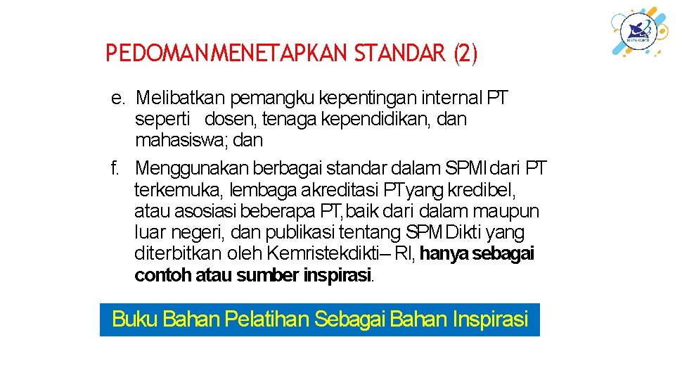 PEDOMAN MENETAPKAN STANDAR (2) e. Melibatkan pemangku kepentingan internal PT seperti dosen, tenaga kependidikan,