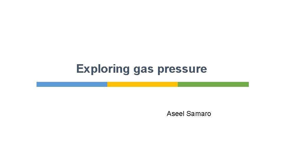 Exploring gas pressure Aseel Samaro 