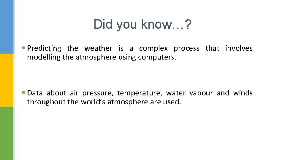 Did you know…? § Predicting the weather is a complex process that involves modelling