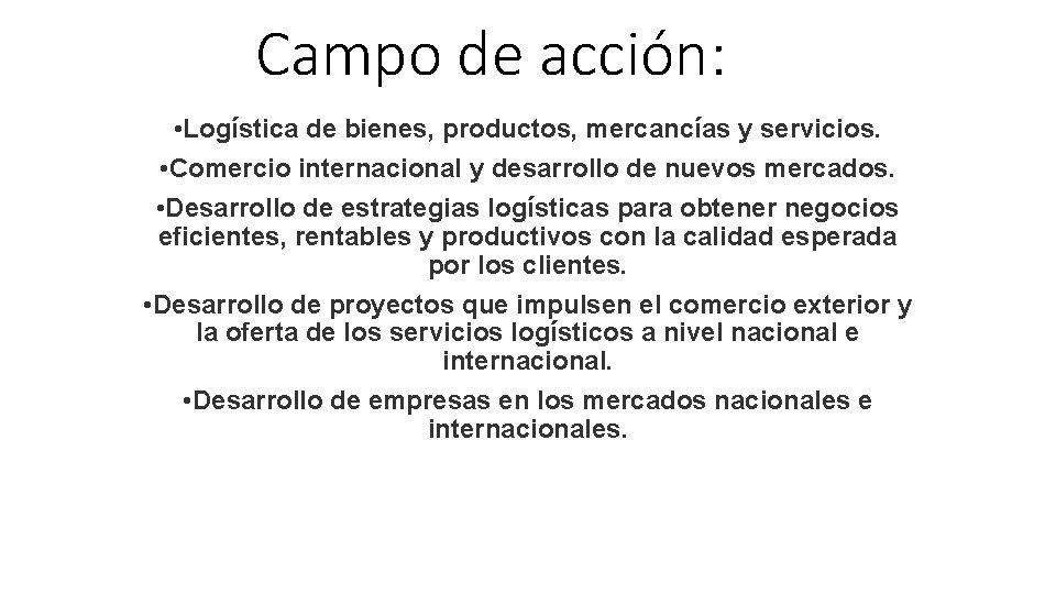 Campo de acción: • Logística de bienes, productos, mercancías y servicios. • Comercio internacional