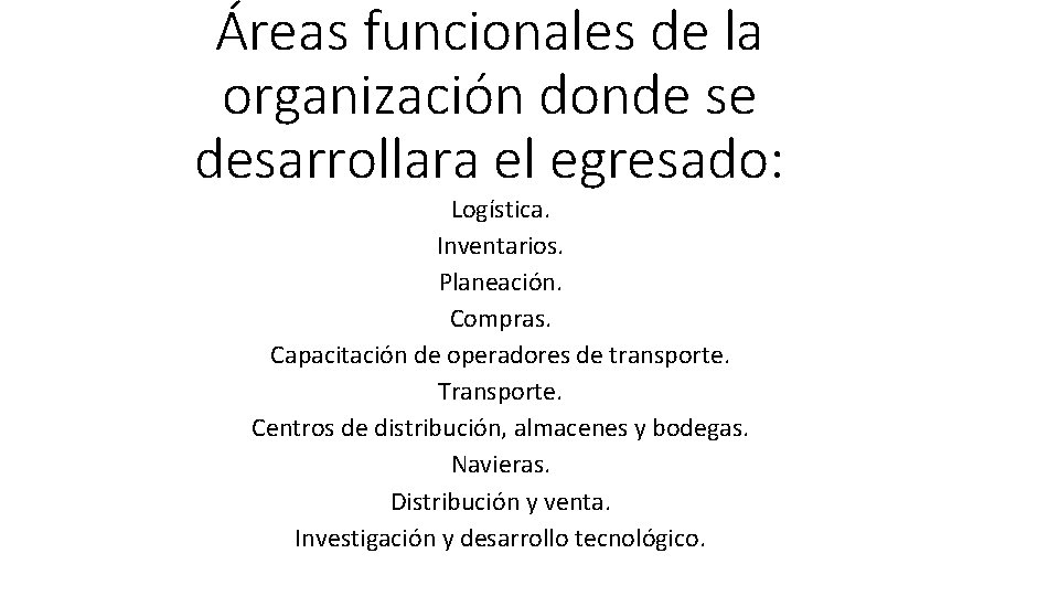 Áreas funcionales de la organización donde se desarrollara el egresado: Logística. Inventarios. Planeación. Compras.