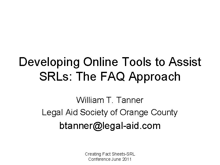 Developing Online Tools to Assist SRLs: The FAQ Approach William T. Tanner Legal Aid