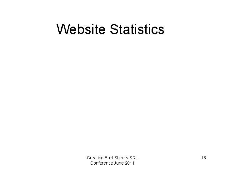 Website Statistics Creating Fact Sheets-SRL Conference June 2011 13 