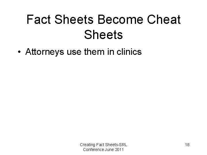 Fact Sheets Become Cheat Sheets • Attorneys use them in clinics Creating Fact Sheets-SRL