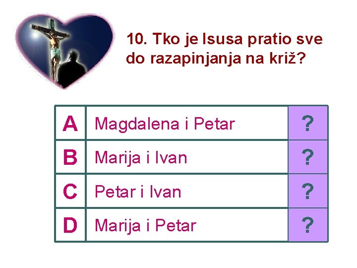 10. Tko je Isusa pratio sve do razapinjanja na križ? A Magdalena i Petar