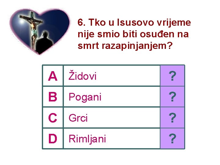 6. Tko u Isusovo vrijeme nije smio biti osuđen na smrt razapinjanjem? A Židovi