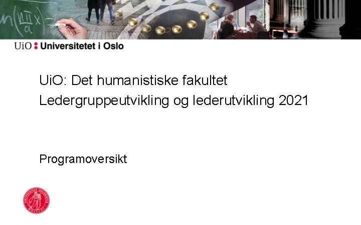 Ui. O: Det humanistiske fakultet Ledergruppeutvikling og lederutvikling 2021 Programoversikt 