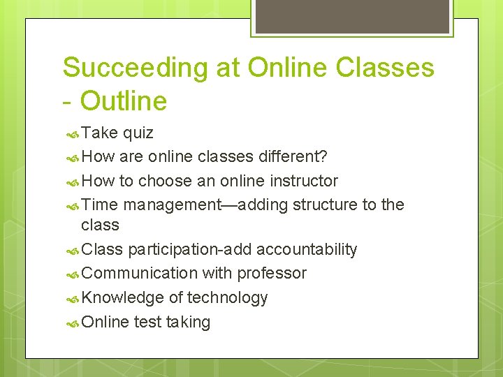 Succeeding at Online Classes - Outline Take quiz How are online classes different? How