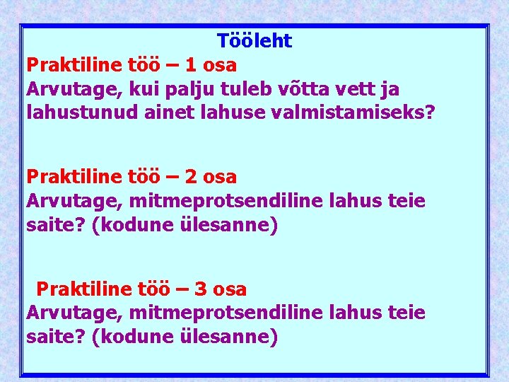 Tööleht Praktiline töö – 1 osa Arvutage, kui palju tuleb võtta vett ja lahustunud