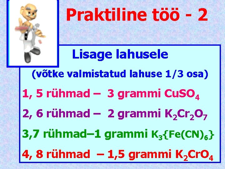 Praktiline töö - 2 Lisage lahusele (võtke valmistatud lahuse 1/3 osa) 1, 5 rühmad