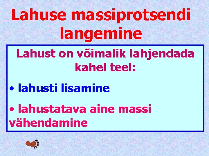 Lahuse massiprotsendi langemine Lahust on võimalik lahjendada kahel teel: • lahusti lisamine • lahustatava