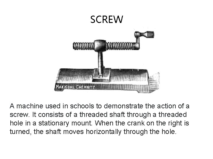 SCREW A machine used in schools to demonstrate the action of a screw. It