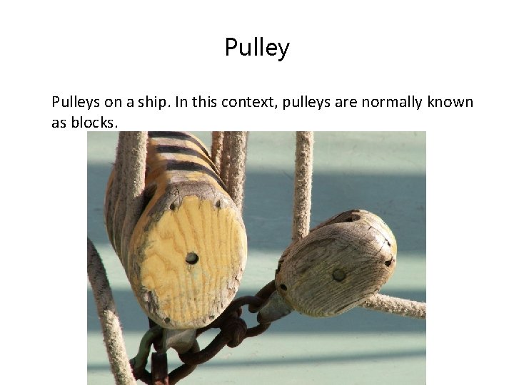 Pulleys on a ship. In this context, pulleys are normally known as blocks. 